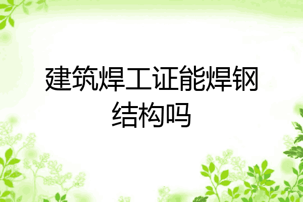 建筑焊工证能焊钢结构吗