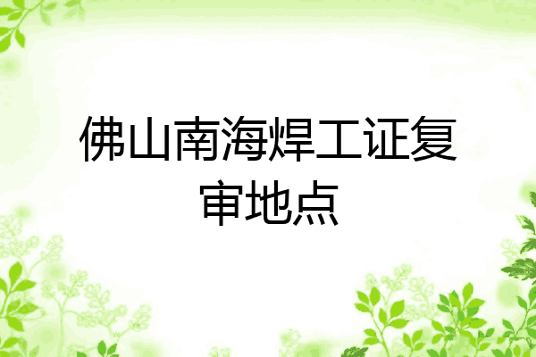 佛山南海焊工证复审地点