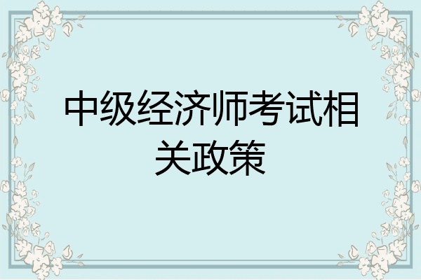 中级经济师考试相关政策