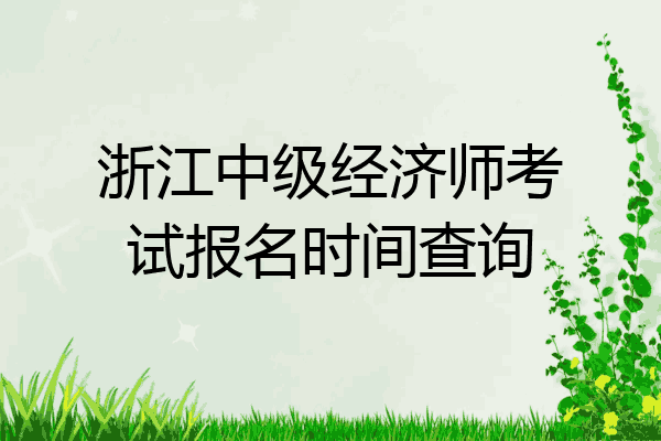 浙江中级经济师考试报名时间查询