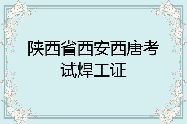 陕西省西安西唐考试焊工证