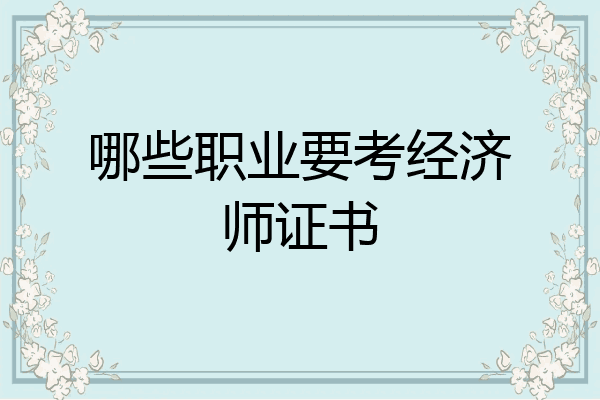 哪些职业要考经济师证书