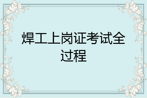 焊工上岗证考试全过程