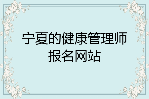 宁夏的健康管理师报名网站