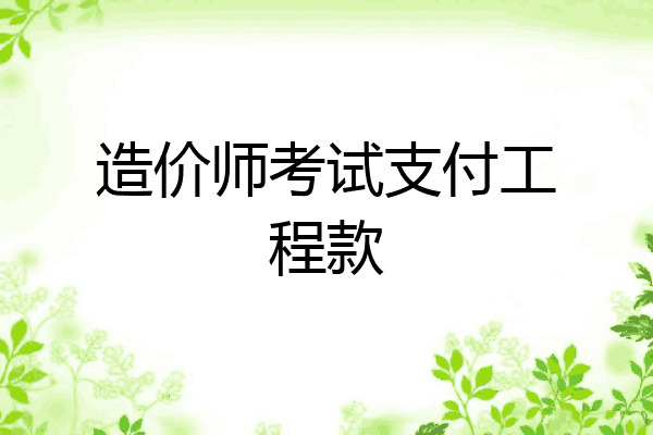 造价师考试支付工程款