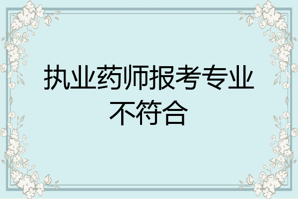 执业药师报考专业不符合