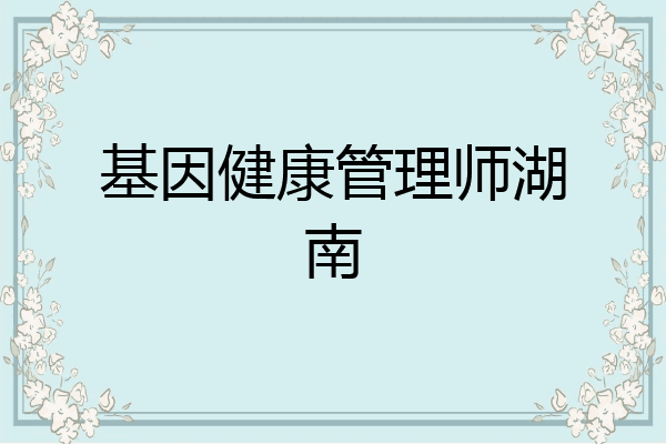 基因健康管理师湖南