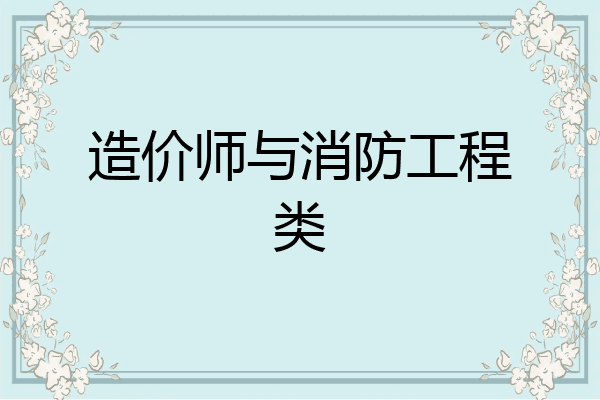造价师与消防工程类