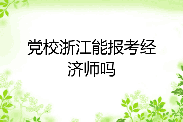 党校浙江能报考经济师吗