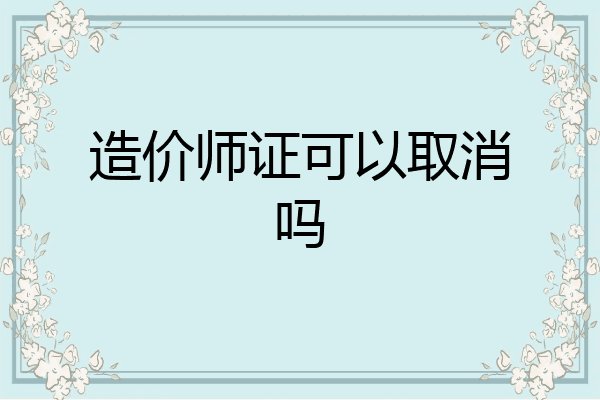 造价师证可以取消吗