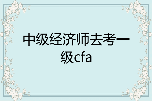 中级经济师去考一级cfa