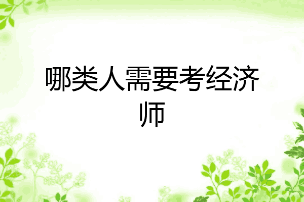 哪类人需要考经济师