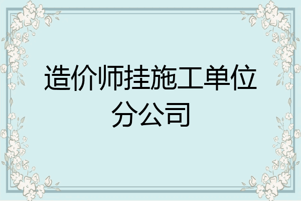 造价师挂施工单位分公司