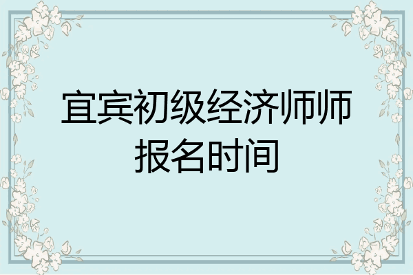 宜宾初级经济师师报名时间