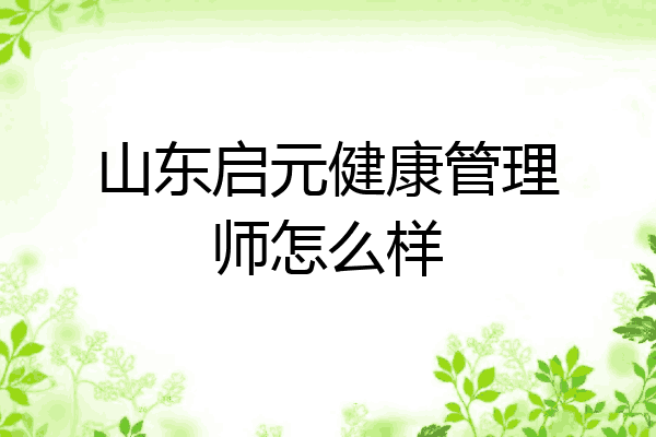 山东启元健康管理师怎么样
