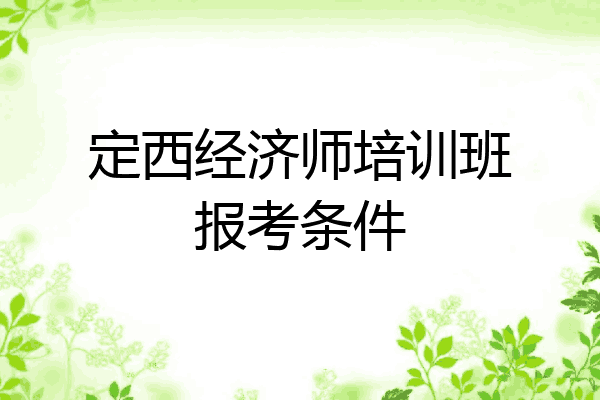 定西经济师培训班报考条件