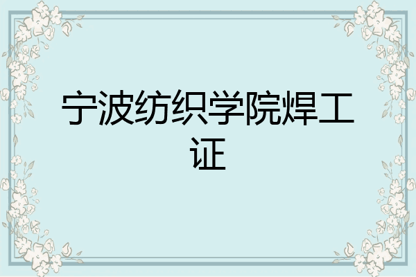 宁波纺织学院焊工证
