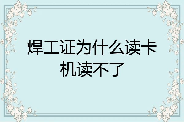 焊工证为什么读卡机读不了