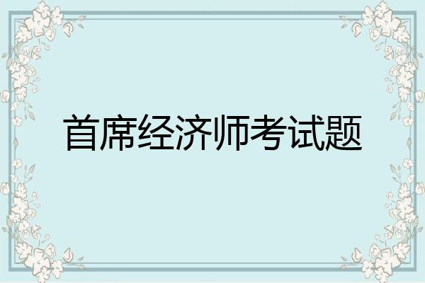 首席经济师考试题