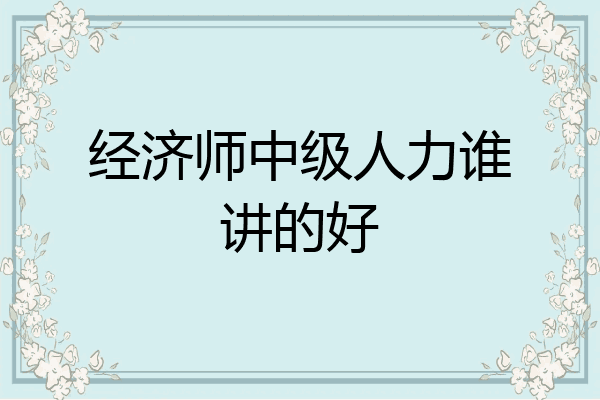 经济师中级人力谁讲的好