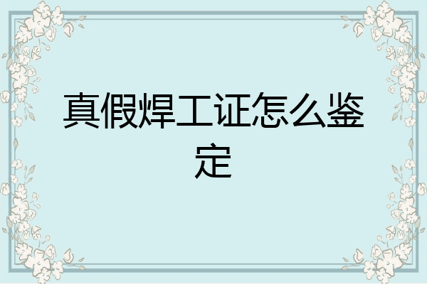 真假焊工证怎么鉴定