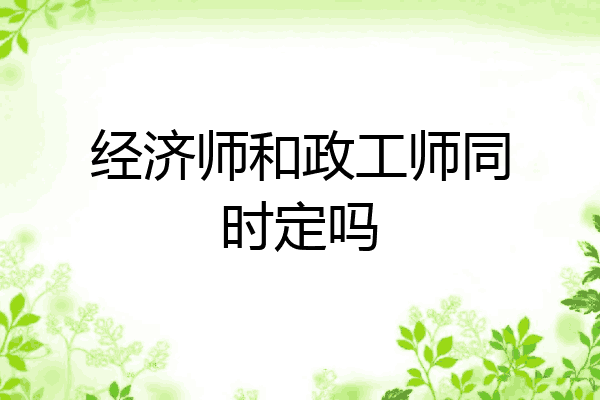 经济师和政工师同时定吗