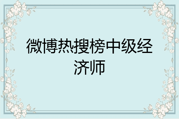 微博热搜榜中级经济师