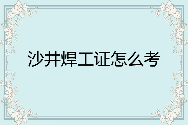 沙井焊工证怎么考