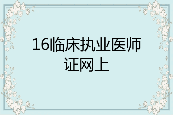 16临床执业医师证网上