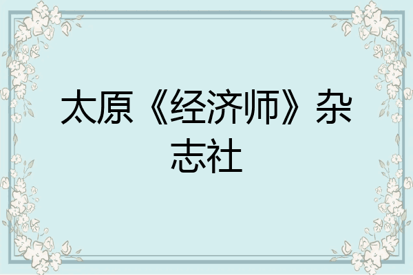 太原《经济师》杂志社