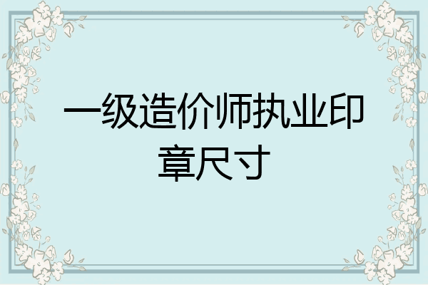 一级造价师执业印章尺寸
