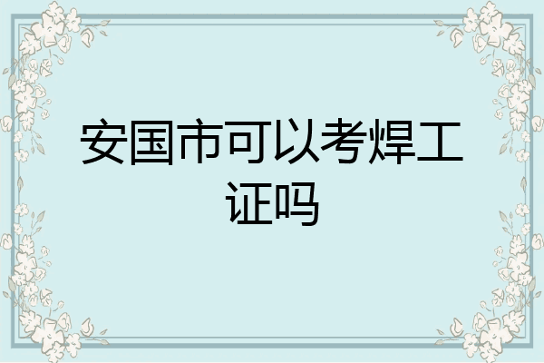 安国市可以考焊工证吗