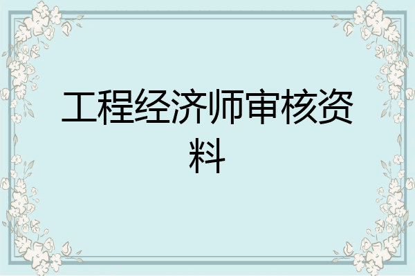 工程经济师审核资料