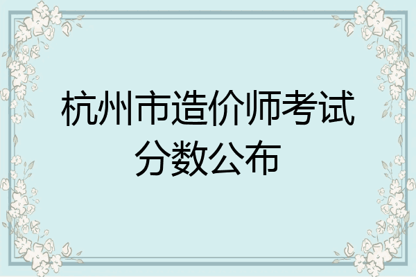 杭州市造价师考试分数公布