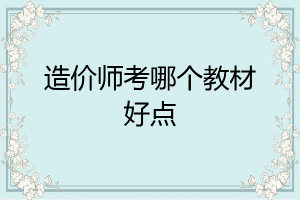 造价师考哪个教材好点