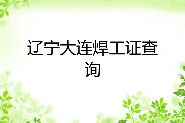 辽宁大连焊工证查询