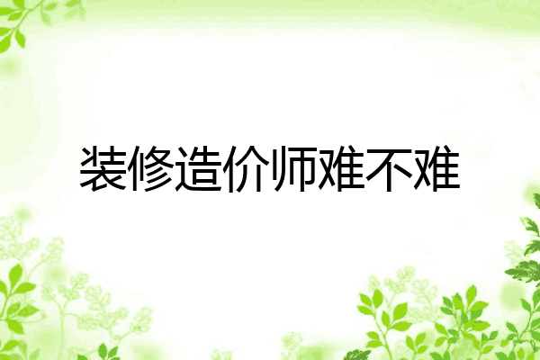 装修造价师难不难