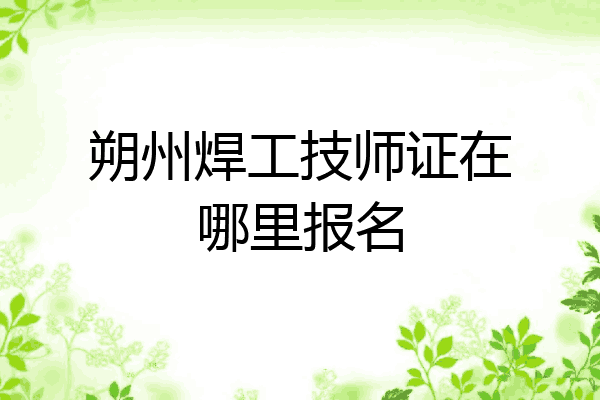 朔州焊工技师证在哪里报名
