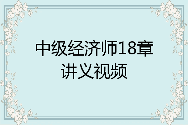 中级经济师18章讲义视频