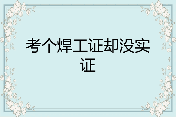 考个焊工证却没实证