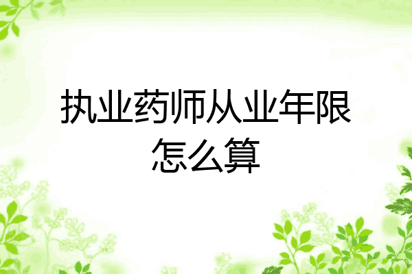执业药师从业年限怎么算