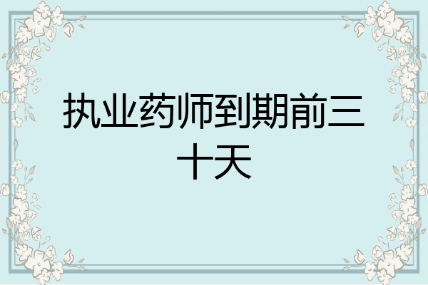 执业药师到期前三十天