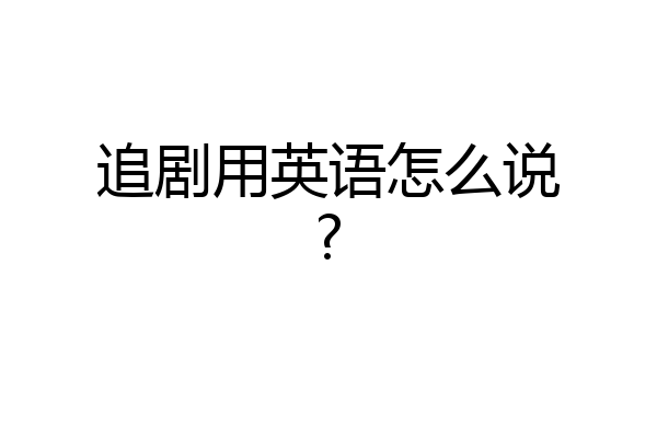 追剧用英语怎么说?