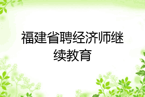 福建省聘经济师继续教育