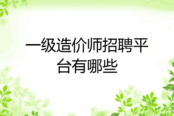 一级造价师招聘平台有哪些