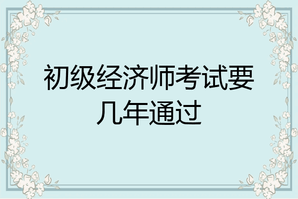 初级经济师考试要几年通过