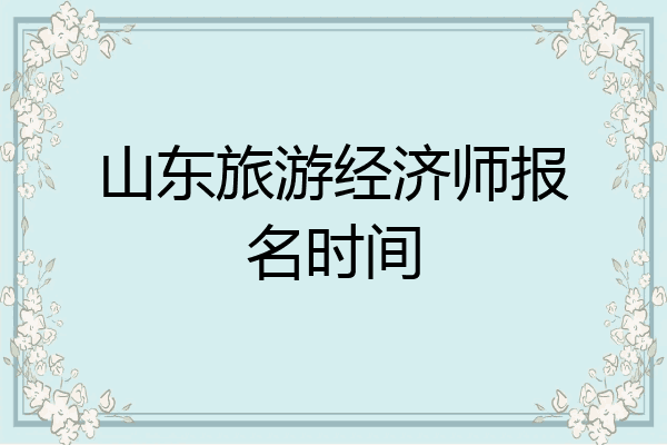山东旅游经济师报名时间
