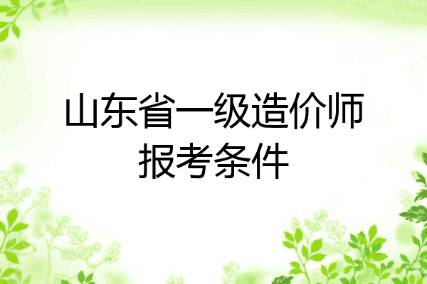 山东省一级造价师报考条件