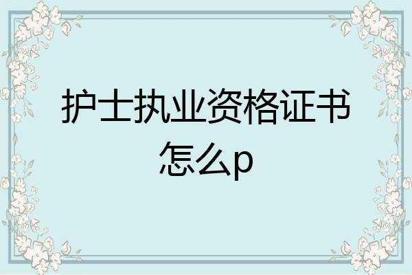 护士执业资格证书怎么p