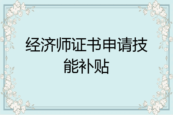 经济师证书申请技能补贴